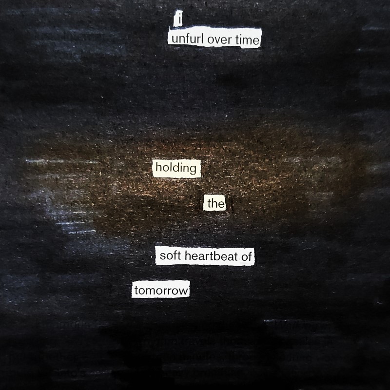 erasure poem: I unfurl over time/ holding the soft heartbeat of tomorrow