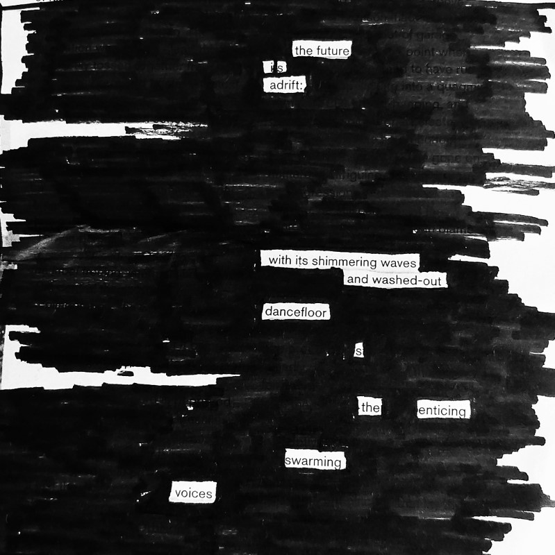 erasure poem: the future is adrift/ with its shimmering waves/ and washed-out dancefloors/the enticing swarming voices