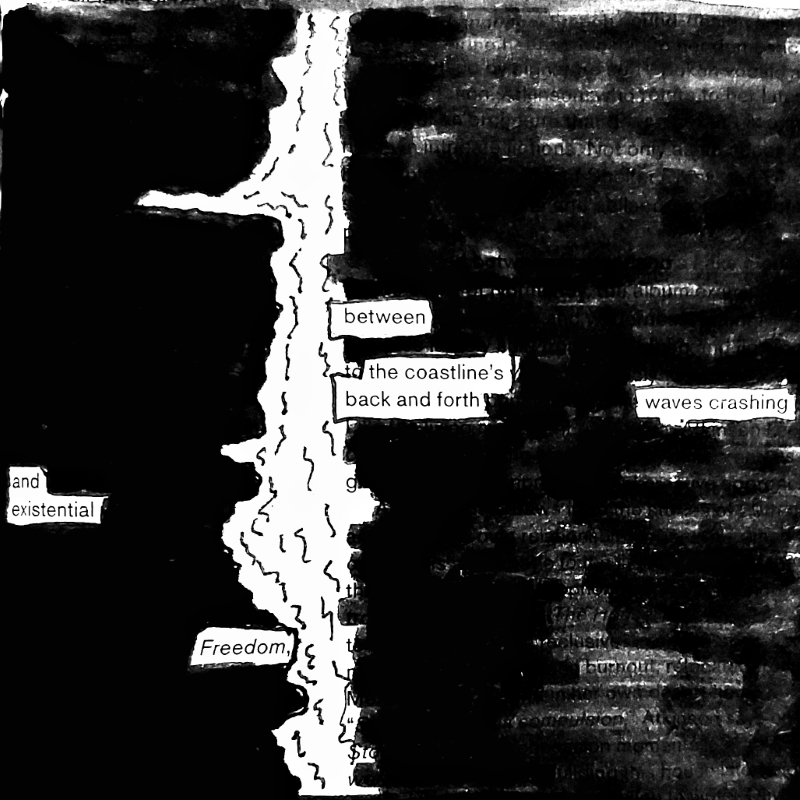 erasure poem: Between the coastline's back and forth: Wave's crashing and existential freedom